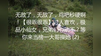 无敌了，无敌了，鸡吧秒硬啊！【很乖很乖】讨人喜欢，极品小仙女，兄弟们心动不？等你来当榜一大哥操她 (2)