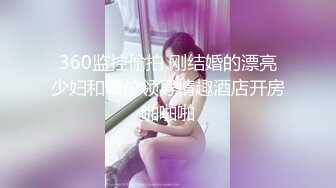 360监控偷拍 刚结婚的漂亮少妇和单位领导情趣酒店开房啪啪啪