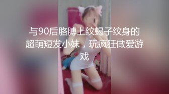 与90后胳膊上纹蝎子纹身的超萌短发小妹，玩疯狂做爱游戏