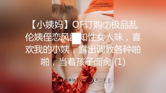 【小姨妈】OF订购②极品乱伦姨侄恋风韵知性女人味，喜欢我的小姨，露出调教各种啪啪，当着孩子面肏 (1)