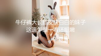 牛仔裤大长腿皮肤白白的妹子这逼乍眼一看还挺嫩