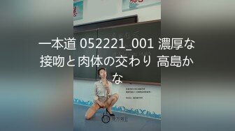 一本道 052221_001 濃厚な接吻と肉体の交わり 高島かな