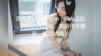 漂亮美妖· eeegon · 多人运动，房间充斥妖味，美丽得不像话，前后堵嘴！