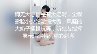 胸无大志但是有大奶啊，全程露脸小少妇激情大秀，风骚的大奶子揉捏玩弄，听狼友指挥展示逼逼特写精彩刺激