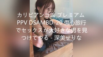 カリビアンコム プレミアム PPV DSAMBD-20 傷心旅行でセックスが大好きな男を見つけてやる - 深美せりな