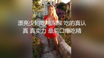 漂亮少妇吃鸡深喉 吃的真认真 真卖力 最后口爆吃精