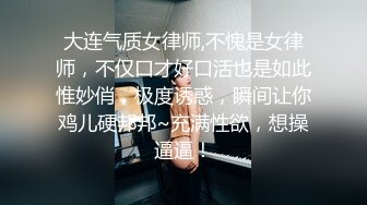 大连气质女律师,不愧是女律师，不仅口才好口活也是如此惟妙俏，极度诱惑，瞬间让你鸡儿硬邦邦~充满性欲，想操逼逼！