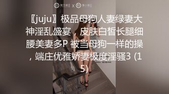 〖juju〗极品母狗人妻绿妻大神淫乱盛宴，皮肤白皙长腿细腰美妻多P 被当母狗一样的操，端庄优雅娇妻极度淫骚3 (15)