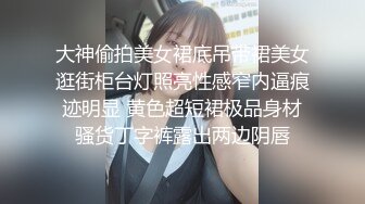 大神偷拍美女裙底吊带裙美女逛街柜台灯照亮性感窄内逼痕迹明显 黄色超短裙极品身材骚货丁字裤露出两边阴唇