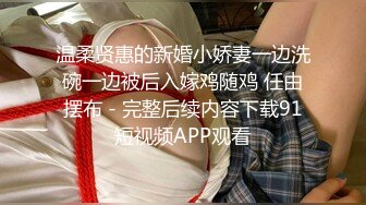 温柔贤惠的新婚小娇妻一边洗碗一边被后入嫁鸡随鸡 任由摆布 - 完整后续内容下载91短视频APP观看