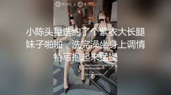 小陈头星选约了个紫衣大长腿妹子啪啪，洗完澡坐身上调情特写抱起来猛操