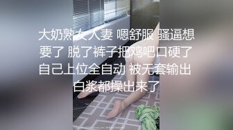 大奶熟女人妻 嗯舒服 骚逼想要了 脱了裤子把鸡吧口硬了自己上位全自动 被无套输出 白浆都操出来了