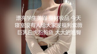 漂亮学生美眉 身材极品 今天寝室没有人给大家发福利紫薇 巨乳白虎粉鲍鱼 大大的翘臀