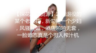 【探花共享资源】之前退役的某个老探花，新勾搭一个少妇，风骚妩媚，酒店啪啪无套，一脸媚态真是个男人榨汁机