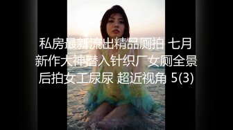 私房最新流出精品厕拍 七月新作大神潜入针织厂女厕全景后拍女工尿尿 超近视角 5(3)