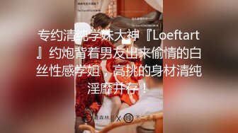 专约清纯学妹大神『Loeftart』约炮背着男友出来偷情的白丝性感学姐，高挑的身材清纯淫靡并存！