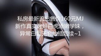 私房最新流出售价160元MJ新作真实迷奸白虎滑嫩学妹，异常白皙无套抽插后续~1