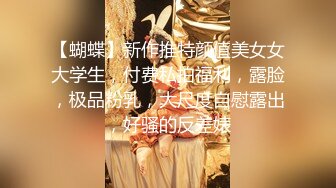 【蝴蝶】新作推特颜值美女女大学生，付费私拍福利，露脸，极品粉乳，大尺度自慰露出，好骚的反差婊