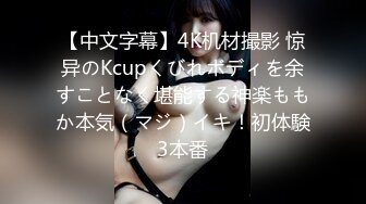 【中文字幕】4K机材撮影 惊异のKcupくびれボディを余すことなく堪能する神楽ももか本気（マジ）イキ！初体験3本番